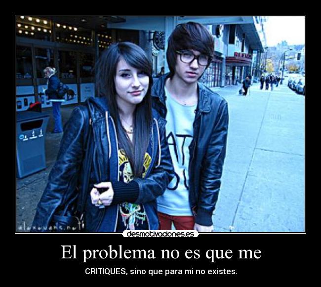 El problema no es que me - CRITIQUES, sino que para mi no existes.