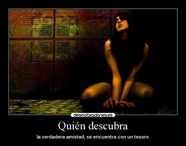 Quién descubra - la verdadera amistad, se encuentra con un tesoro.