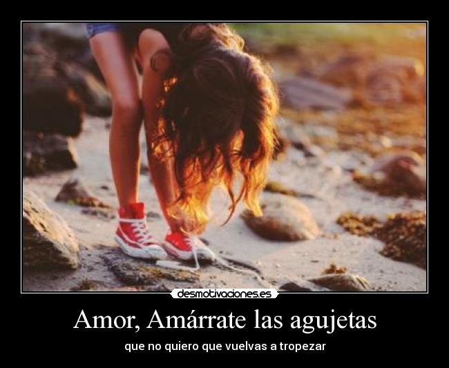 Amor, Amárrate las agujetas -