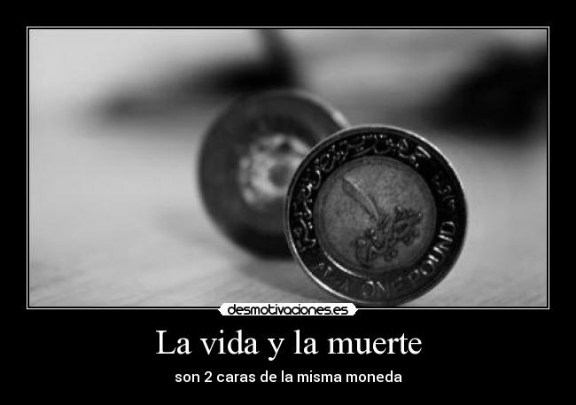 La vida y la muerte - son 2 caras de la misma moneda