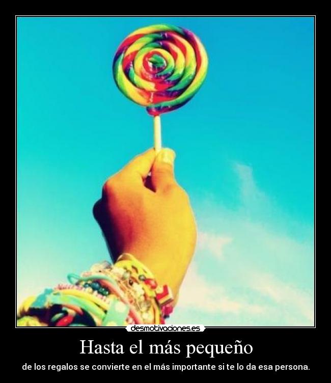 Hasta el más pequeño - de los regalos se convierte en el más importante si te lo da esa persona.