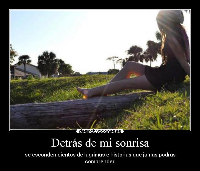 Detrás de mi sonrisa - se esconden cientos de lágrimas e historias que jamás podrás comprender.