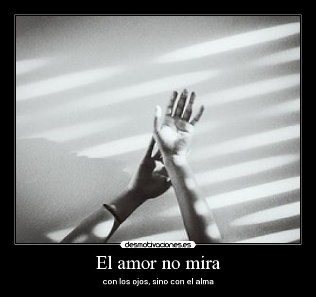El amor no mira - con los ojos, sino con el alma