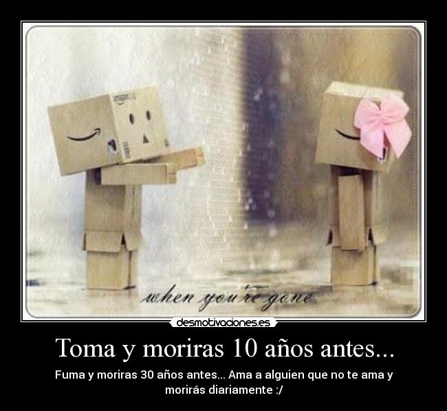 Toma y moriras 10 años antes... -