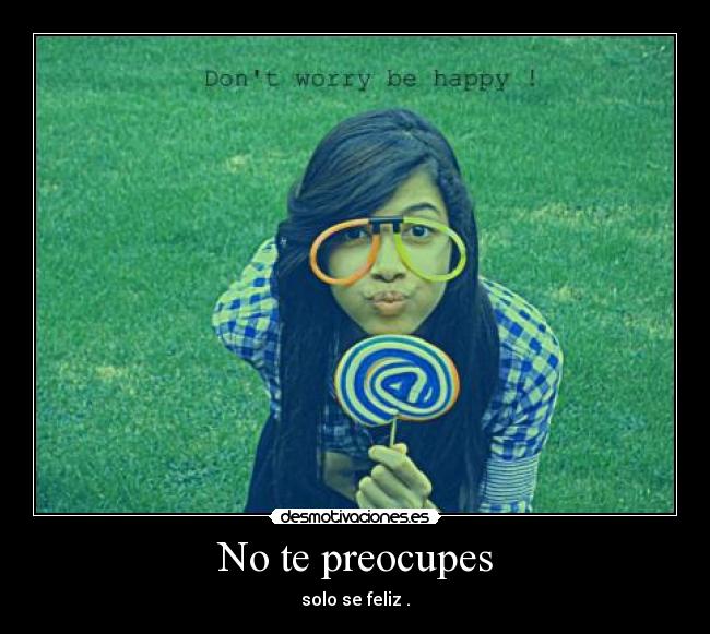 No te preocupes -