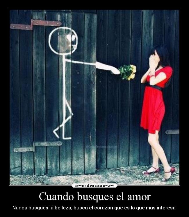 Cuando busques el amor - Nunca busques la belleza, busca el corazon que es lo que mas interesa ♥