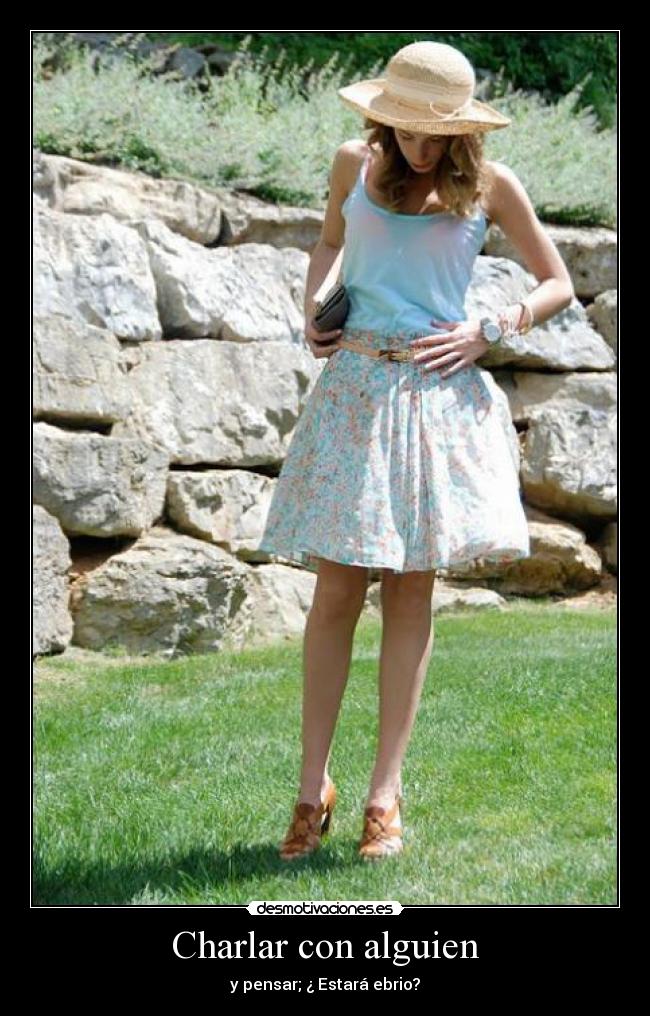 Charlar con alguien - y pensar; ¿ Estará ebrio?
