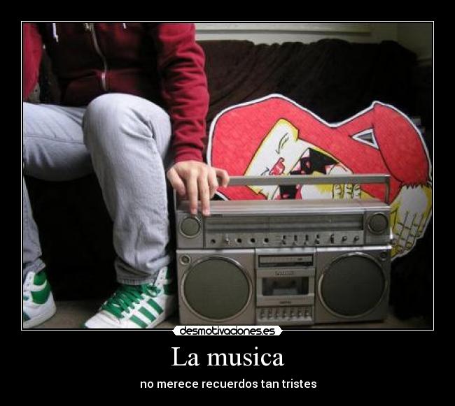 La musica - no merece recuerdos tan tristes
