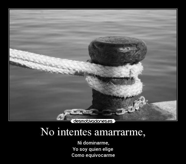 No intentes amarrarme, - 