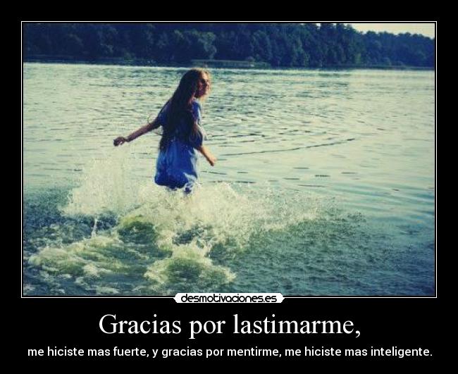 Gracias por lastimarme, -