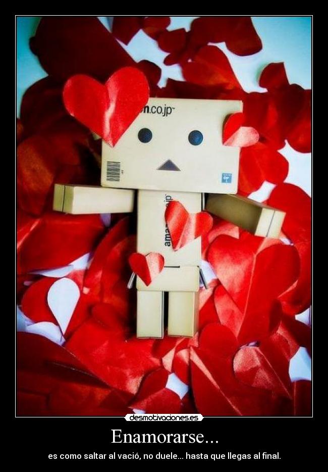 Enamorarse... - es como saltar al vació, no duele... hasta que llegas al final.