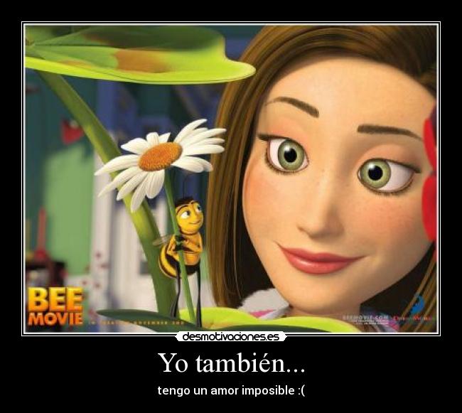 Yo también... - tengo un amor imposible :(