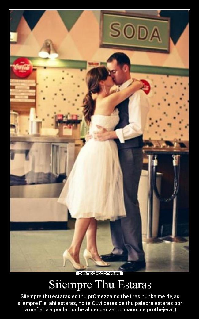 Siiempre Thu Estaras - Siiempre thu estaras es thu prOmezza no the iiras nunka me dejas
siiempre Fiel ahi estaras, no te OLviidaras de thu palabra estaras por
la mañana y por la noche al descanzar tu mano me prothejera ;)