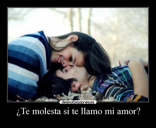 ¿Te molesta si te llamo mi amor? -