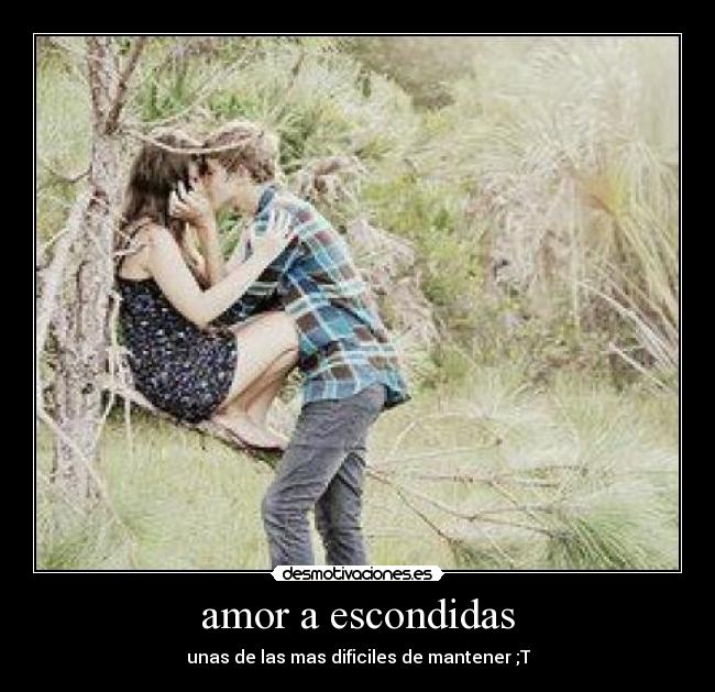 amor a escondidas - unas de las mas dificiles de mantener ;T