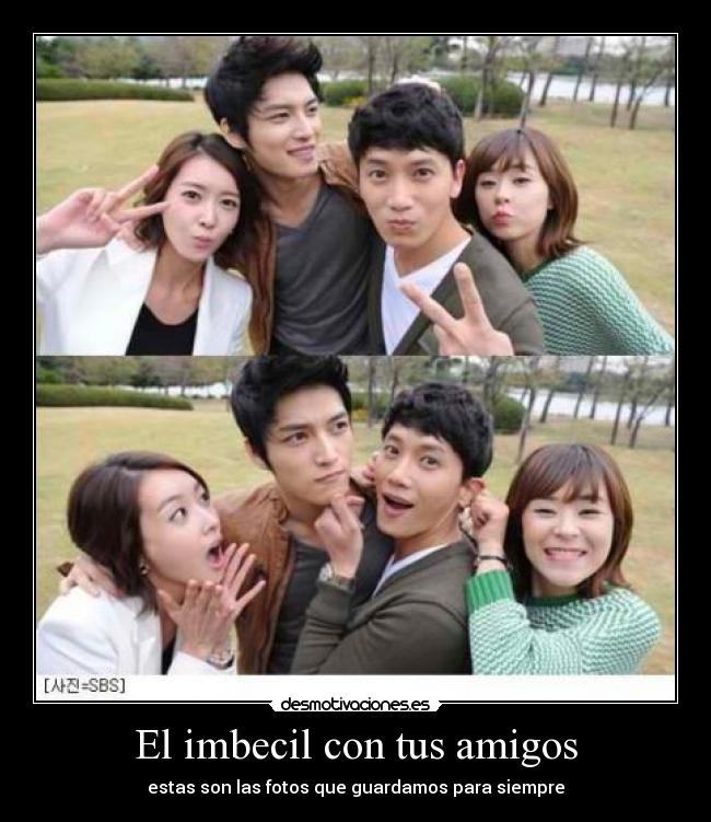 El imbecil con tus amigos -