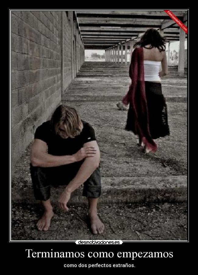 Terminamos como empezamos - como dos perfectos extraños.