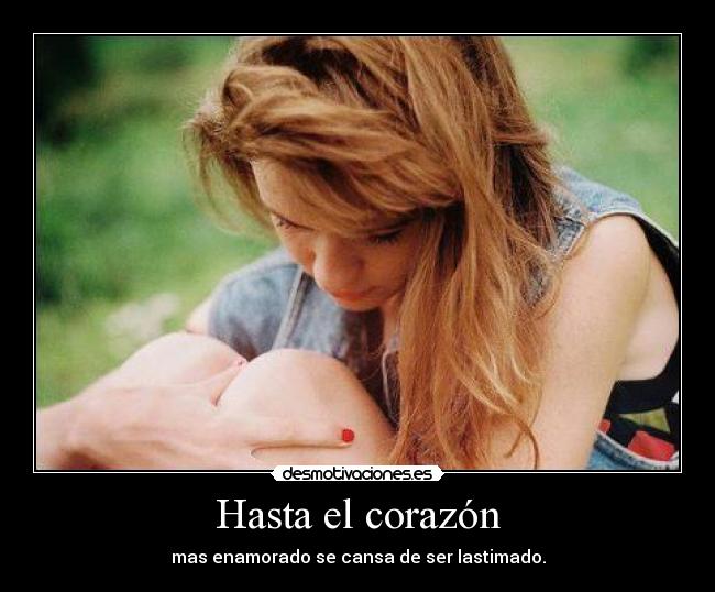 carteles corazon hasta corazon mas enamorado cansa ser lastimado desmotivaciones