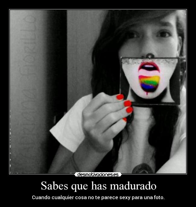 Sabes que has madurado -