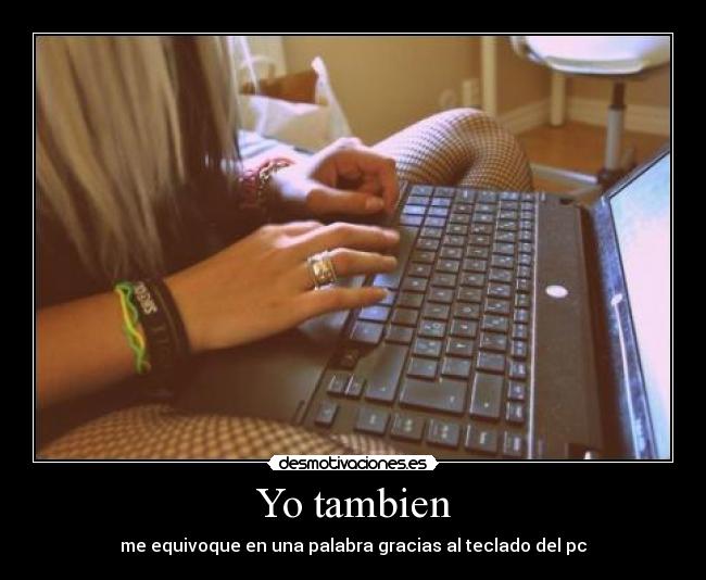 Yo tambien - me equivoque en una palabra gracias al teclado del pc