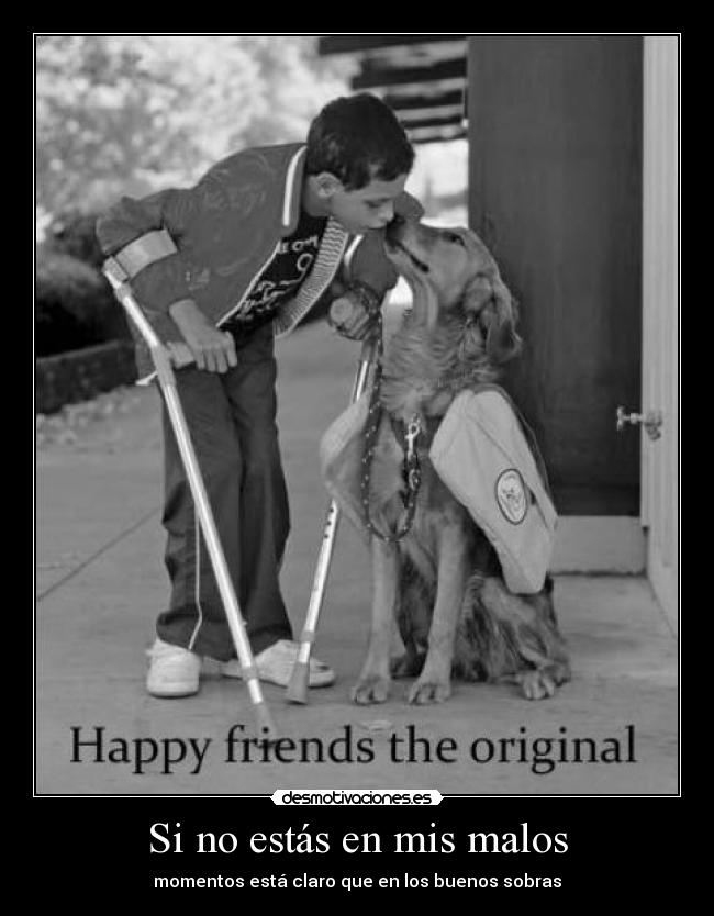 Si no estás en mis malos - momentos está claro que en los buenos sobras