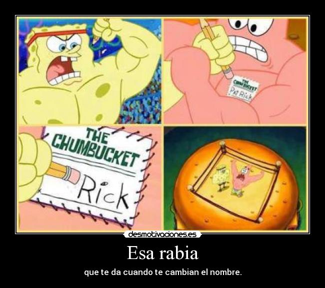 Esa rabia - que te da cuando te cambian el nombre.