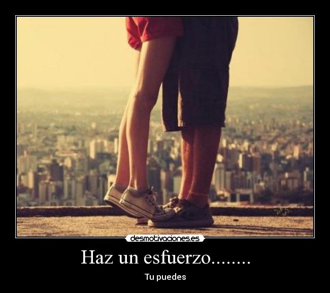 Haz un esfuerzo........ -