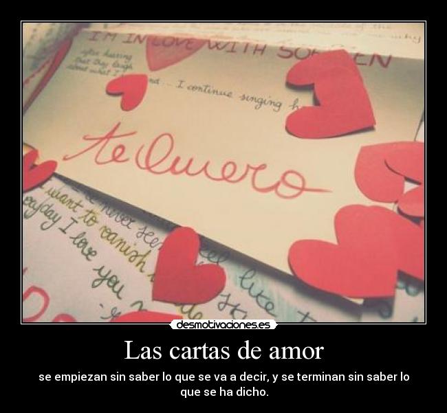 Las cartas de amor - se empiezan sin saber lo que se va a decir, y se terminan sin saber lo
que se ha dicho.
