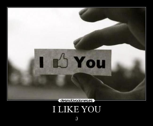 I LIKE YOU - ;)