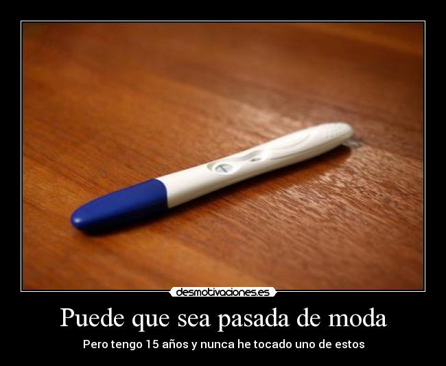 Puede que sea pasada de moda - Pero tengo 15 años y nunca he tocado uno de estos