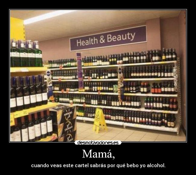 Mamá, - cuando veas este cartel sabrás por qué bebo yo alcohol.