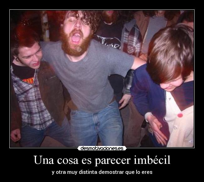 Una cosa es parecer imbécil -