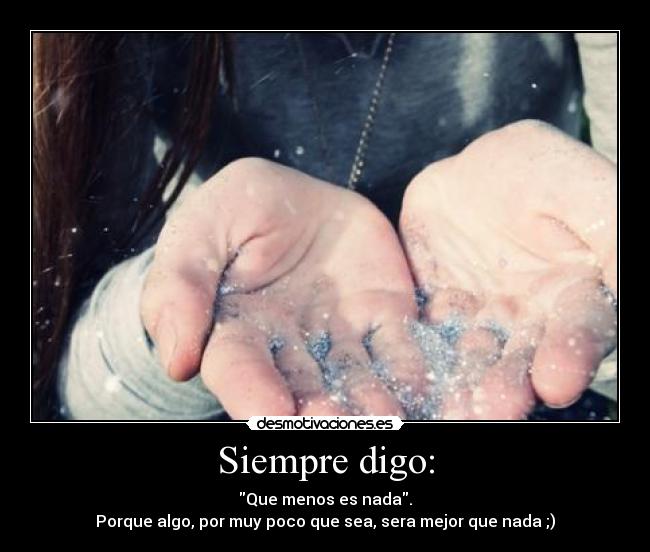 Siempre digo: - Que menos es nada.
Porque algo, por muy poco que sea, sera mejor que nada ;)