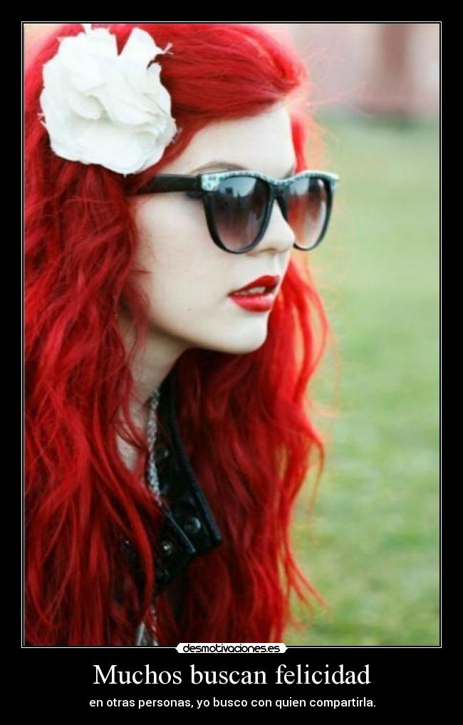 Muchos buscan felicidad - en otras personas, yo busco con quien compartirla.