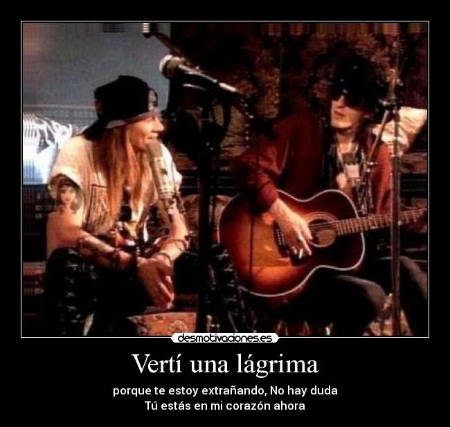 Vertí una lágrima - porque te estoy extrañando, No hay duda
Tú estás en mi corazón ahora