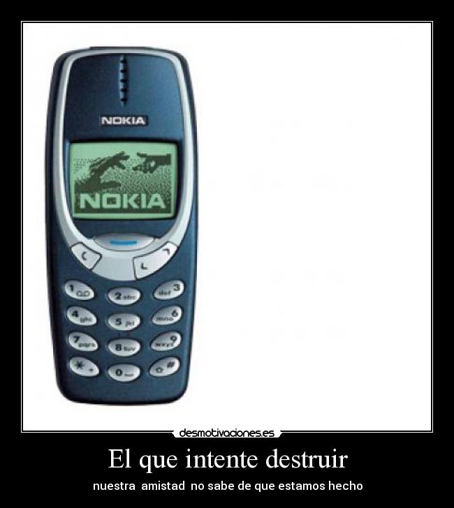 El que intente destruir - nuestra  amistad  no sabe de que estamos hecho