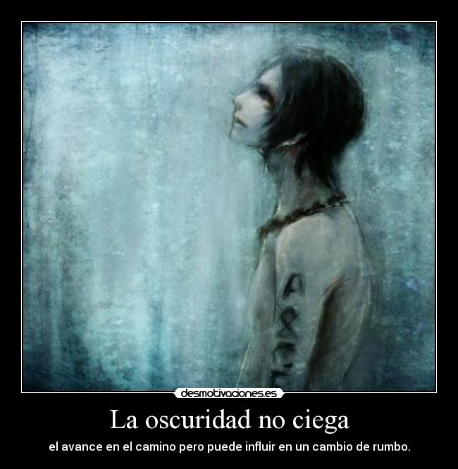 La oscuridad no ciega - el avance en el camino pero puede influir en un cambio de rumbo.