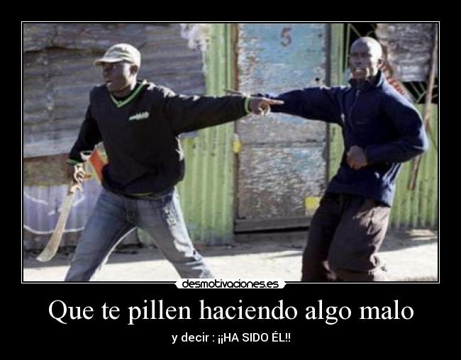 Que te pillen haciendo algo malo - 