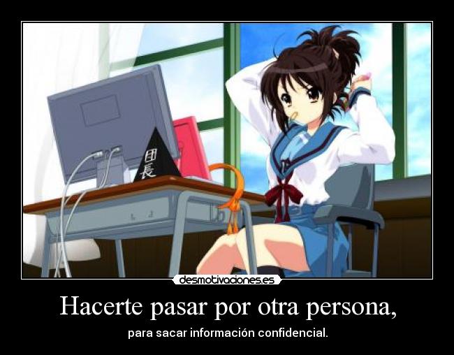 Hacerte pasar por otra persona, - para sacar información confidencial.