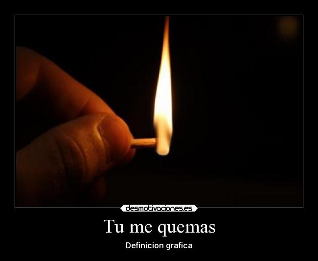 Tu me quemas -