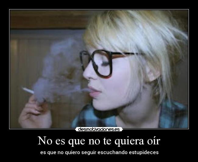 No es que no te quiera oír -