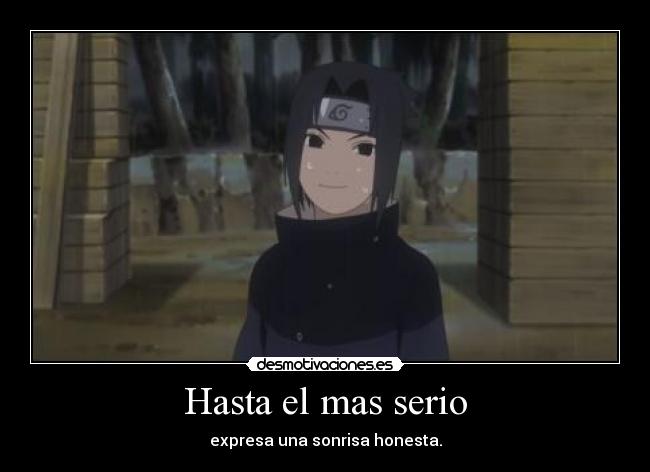 Hasta el mas serio - expresa una sonrisa honesta.
