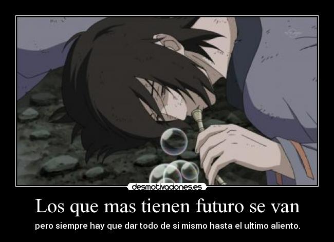 Los que mas tienen futuro se van - pero siempre hay que dar todo de si mismo hasta el ultimo aliento.