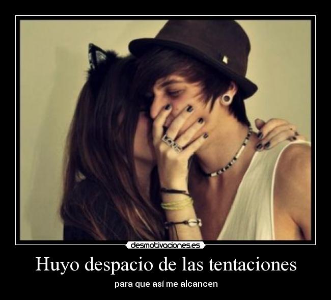 Huyo despacio de las tentaciones - para que así me alcancen