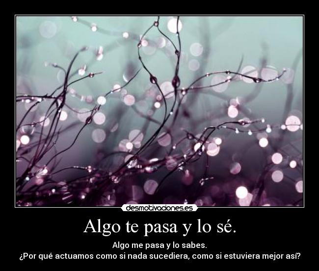 Algo te pasa y lo sé. - 