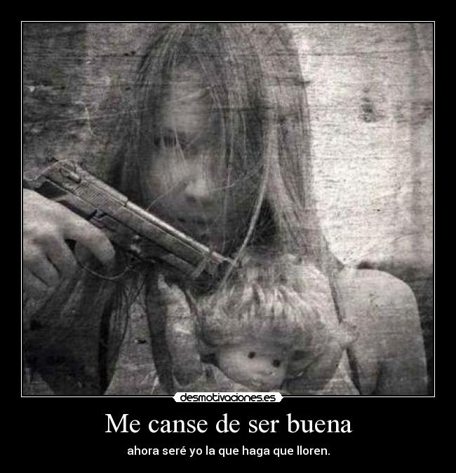 Me canse de ser buena carteles la que haga que lloren desmotivaciones