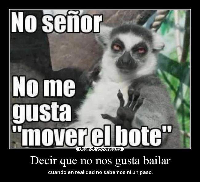 Decir que no nos gusta bailar - cuando en realidad no sabemos ni un paso.