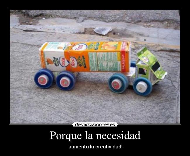 Porque la necesidad - aumenta la creatividad!