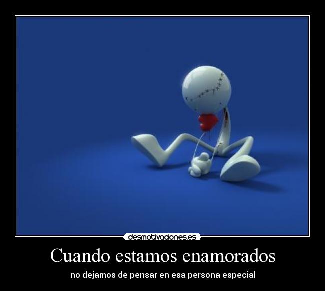 Cuando estamos enamorados - no dejamos de pensar en esa persona especial