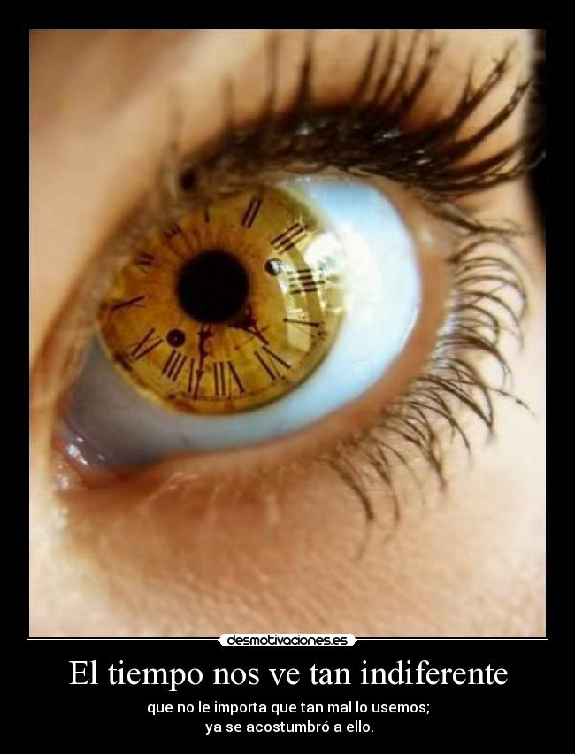 El tiempo nos ve tan indiferente -
